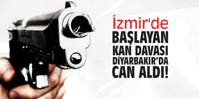 İzmir'de başlayan kan davası Diyarbakır'da can aldı!