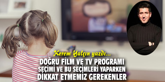 Doğru film ve TV programı seçimi ve bu seçimleri yaparken dikkat etmemiz gerekenler
