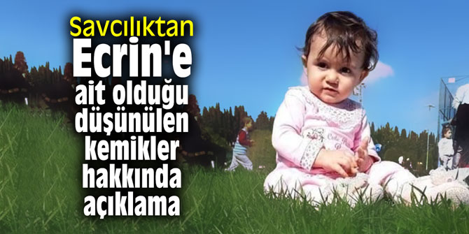 Savcılıktan Ecrin'e ait olduğu düşünülen kemikler hakkında açıklama