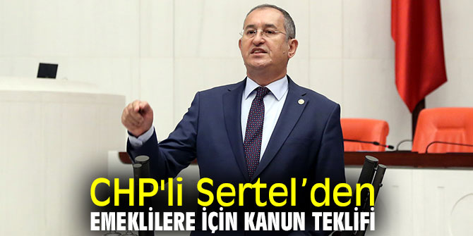 CHP'li Sertel’den emeklilere için kanun teklifi