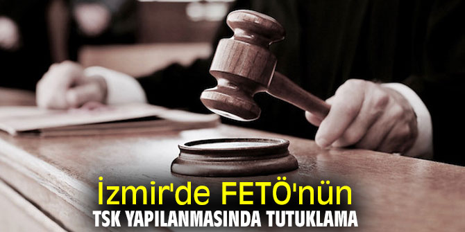İzmir'de FETÖ'nün TSK yapılanmasında tutuklama
