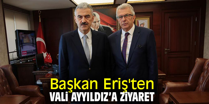 Başkan Eriş'ten Vali Ayyıldız’a ziyaret