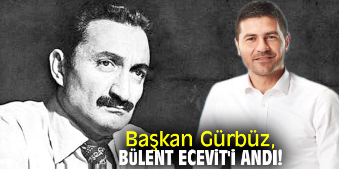 Başkan Gürbüz, Bülent Ecevit'i andı!