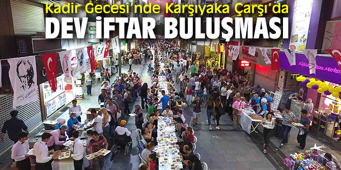Kadir Gecesi’nde Karşıyaka Çarşı’da dev iftar buluşması  