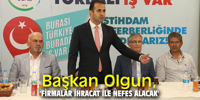 Başkan Olgun, 'Firmalar ihracat ile nefes alacak'