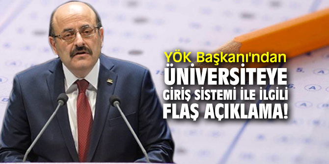 YÖK Başkanı'ndan üniversiteye giriş sistemi ile ilgili flaş açıklama!