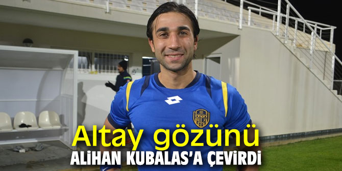Altay gözünü Alihan Kubalas’a çevirdi