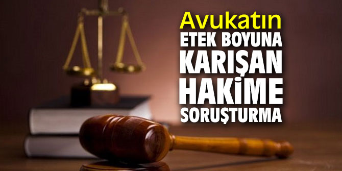 Avukatın etek boyuna karışan hakime soruşturma