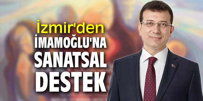 İzmir'den "Her şey çok güzel olacak" sergisiyle Ekrem İmamoğlu'na destek 