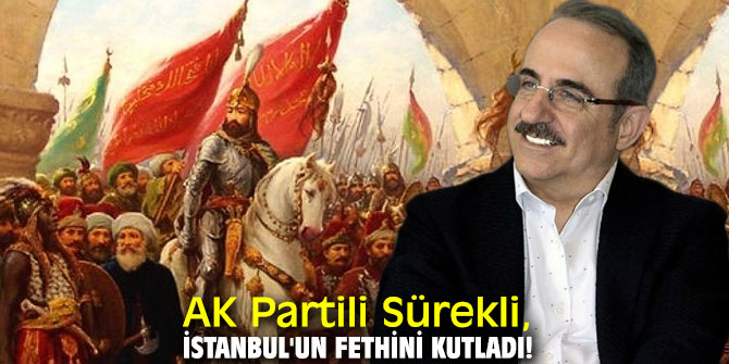 AK Partili Sürekli, İstanbul'un fethini kutladı!