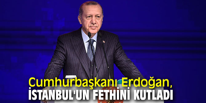Cumhurbaşkanı Erdoğan, İstanbul'un Fethini kutladı