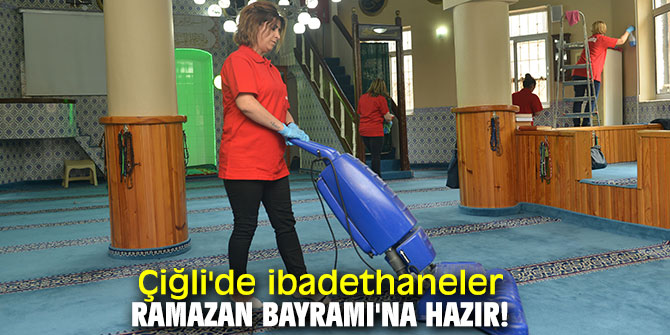 Çiğli'de ibadethaneler Ramazan Bayramı'na hazır!