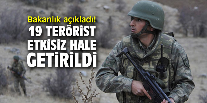 Bakanlık açıkladı! 19 terörist etkisiz hale getirildi