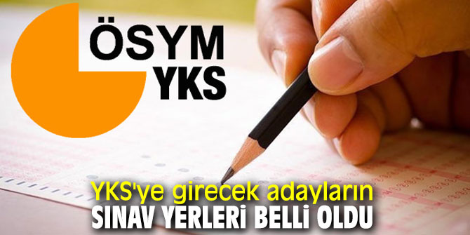 YKS'ye girecek adayların sınav yerleri belli oldu