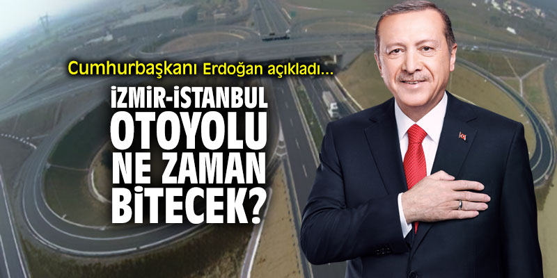 İzmir-İstanbul Otoyolu ne zaman bitecek?