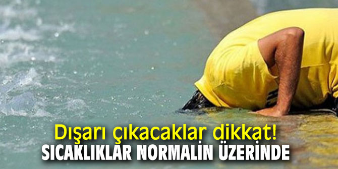 Dışarı çıkacaklar dikkat! Hava sıcaklığı normalin üzerinde...