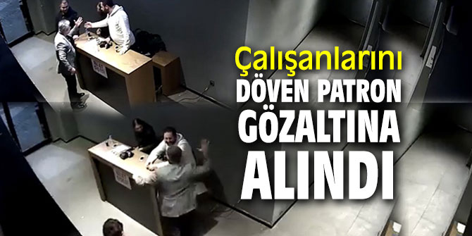 Çalışanlarını döven patron gözaltına alındı