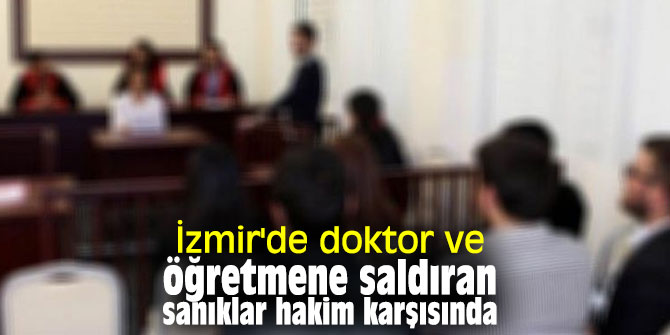 İzmir'de doktor ve öğretmene saldıran sanıklar hakim karşısında