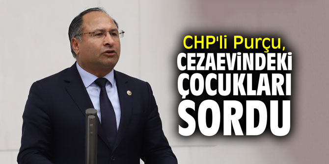 CHP'li Purçu, cezaevindeki çocukları sordu