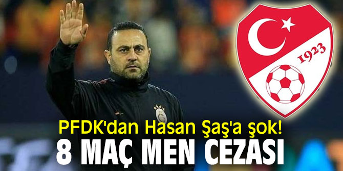 PFDK'dan Hasan Şaş'a şok! 8 maç men cezası