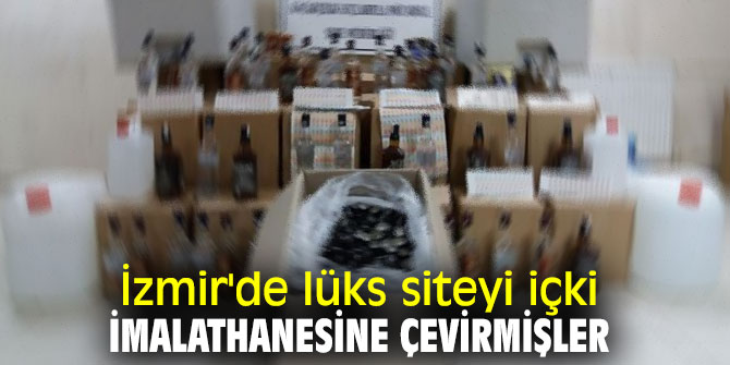 İzmir'de lüks siteyi içki imalathanesine çevirmişler