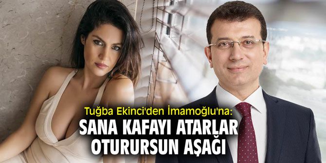 Tuğba Ekinci'den İmamoğlu'na: Sana kafayı atarlar, oturursun aşağı