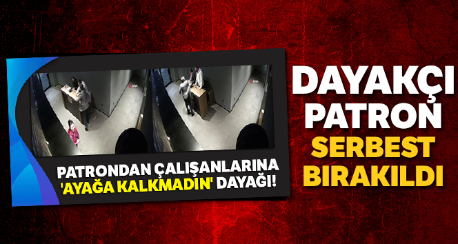 Dayakçı patron serbest bırakıldı