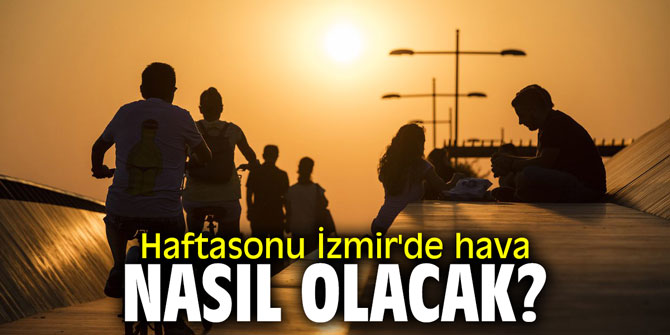 Haftasonu İzmir'de hava nasıl olacak?