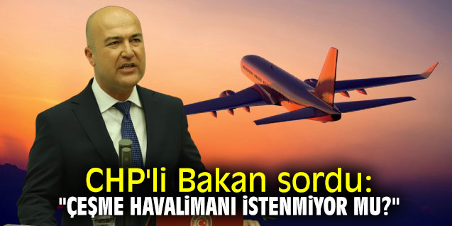 CHP'li Bakan sordu: "Çeşme Havalimanı istenmiyor mu?"