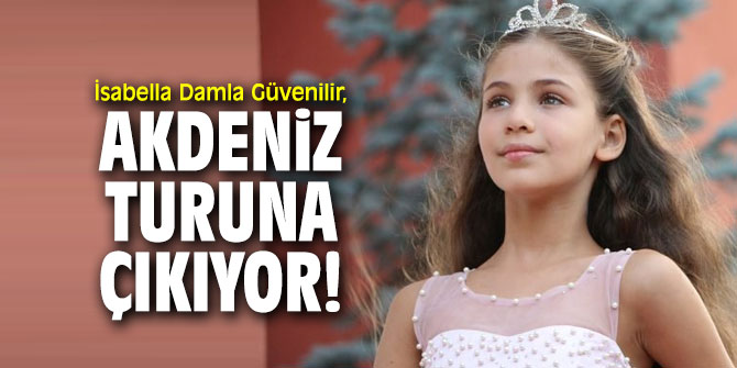 İsabella Damla Güvenilir, Akdeniz turuna çıkıyor!