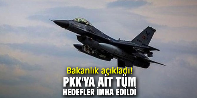 Bakanlık açıkladı! PKK'ya ait tüm hedefler imha edildi