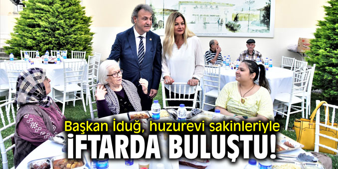 Başkan İduğ, huzurevi sakinleriyle iftarda buluştu