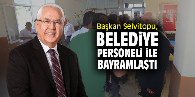 Başkan Selvitopu, belediye personeli ile bayramlaştı