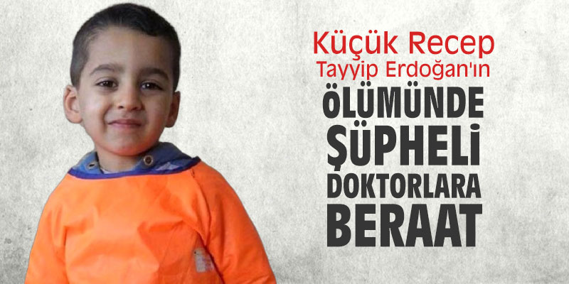 Küçük Recep Tayyip Erdoğan'ın ölümünde şüpheli doktorlara beraat