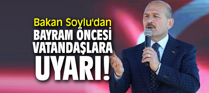 Bakan Soylu'dan bayram öncesi vatandaşlara uyarı!