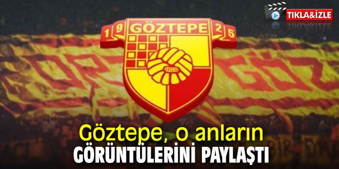 Göztepe, o anların görüntülerini paylaştı