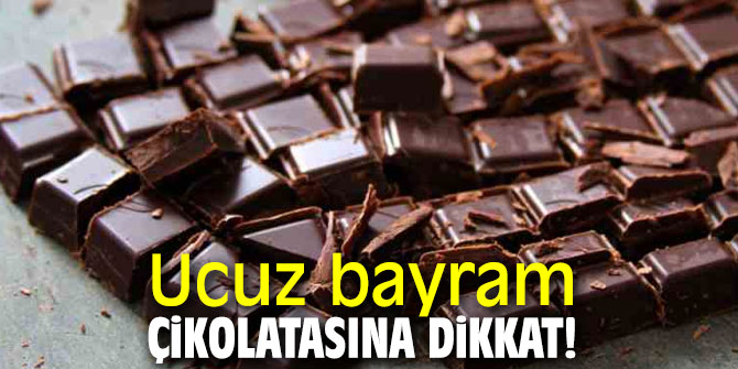 Ucuz bayram çikolatasına dikkat!