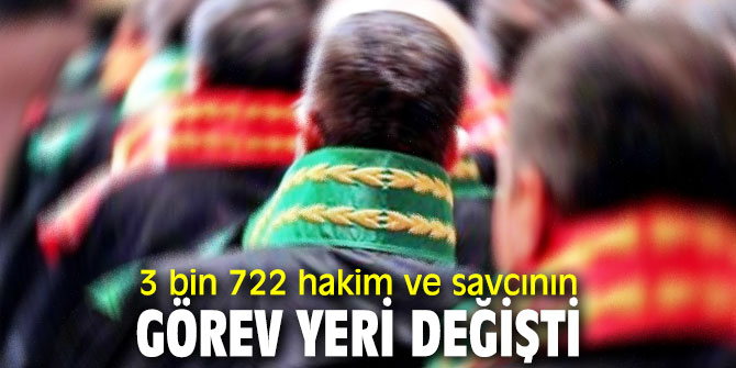 3 bin 722 hakim ve savcının görev yeri değişti