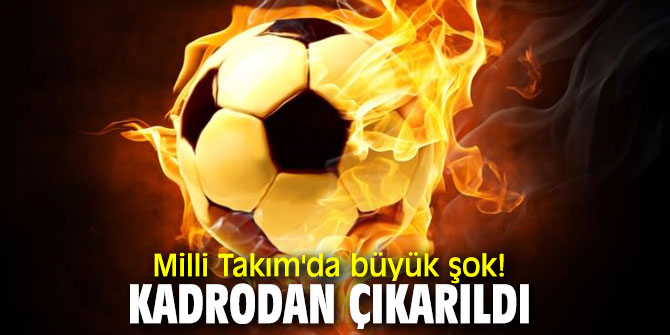 Milli Takım'da büyük şok! Kadrodan çıkarıldı