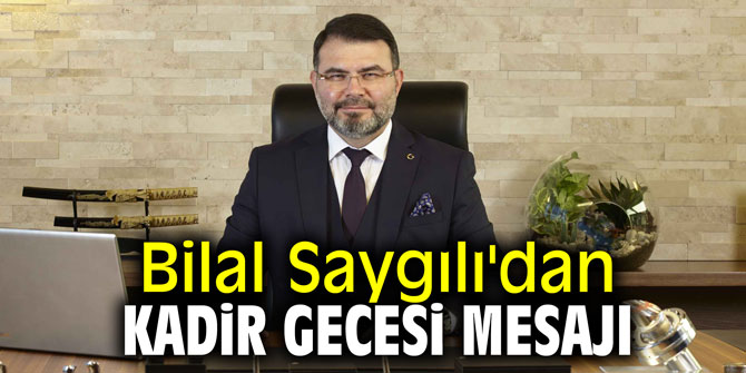 Bilal Saygılı'dan Kadir Gecesi mesajı