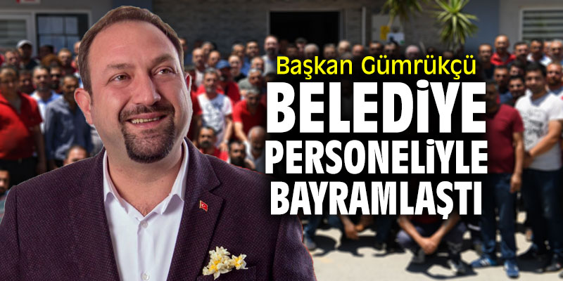 Başkan Gümrükçü belediye personeli ile bayramlaştı
