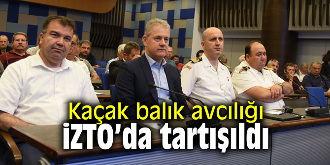Kaçak balık avcılığı, İZTO’da tartışıldı