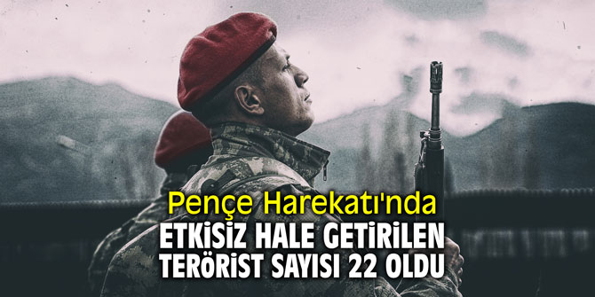 Pençe Harekatı'nda etkisiz hale getirilen terörist sayısı 22 oldu