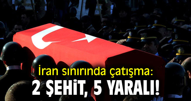 İran sınırında çatışma: 2 şehit 5 yaralı