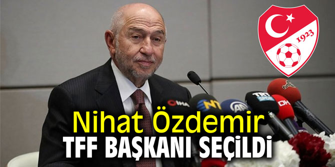 Nihat Özdemir, TFF Başkanı seçildi!