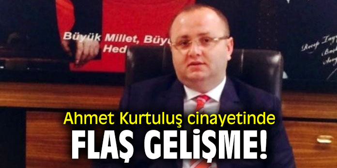 Ahmet Kurtuluş cinayetinde flaş gelişme!