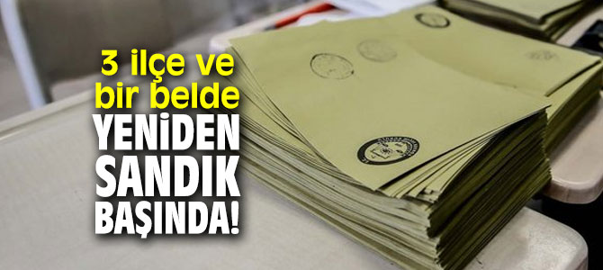 3 ilçe ve bir belde yeniden sandık başında!