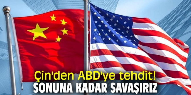Çin'den ABD'ye tehdit! Sonuna kadar savaşırız