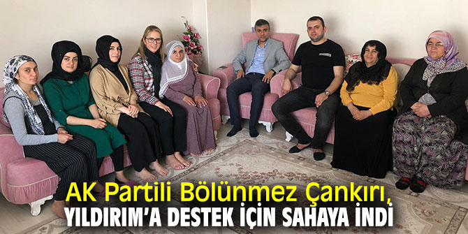 AK Partili Bölünmez Çankırı, Yıldırım’a destek için sahaya indi