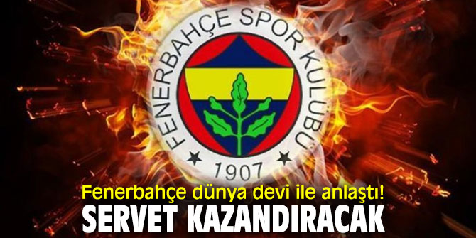 Fenerbahçe dünya devi ile anlaştı! Servet kazandıracak
